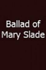 Watch Ballad of Mary Slade Sockshare