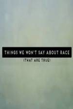 Watch Things We Won't Say About Race That Are True Sockshare