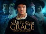 Watch A Return to Grace: Luther\'s Life and Legacy (Video 2017) Sockshare