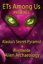 Watch ETs Among Us Presents: Alaska\'s Secret Pyramid and Worldwide Alien Archaeology Sockshare